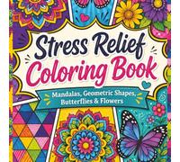 Stress Relief Coloring Book: Mandalas, Geometric Shapes, Butterflies and Flowers