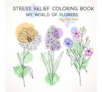 Stress Relief Coloring Book: My World of Flowers, A Relaxing Floral Coloring Book for Stress Relief, Mindfulness, and Creative Calm