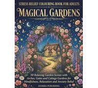 Stress Relief Colouring Book for Adults: Magical Gardens: 50 Relaxing Scenes of Rose Arches, Garden Gates and British Cottage for Mindfulness, Relaxation and Anxiety Relief
