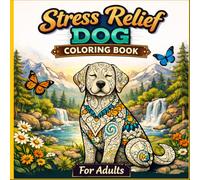 Stress Relief Dog Coloring Book for adults with Anxiety: Relax your mind, color your stress away, and find your inner peace