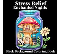 Stress Relief Enchanted Nights: Black Background Coloring Book: 50 Cottagecore Coloring Pages with Mushrooms, Cottages, and Whimsical Fairy Tale ... Art on Black for Mindfulness and Relaxation