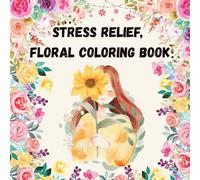 Stress Relief Floral Coloring Book: Bold & Easy Floral Designs | Adult Coloring Book for Stress Relief & Relaxation | A Beautiful Gift for Flower Lovers | 8.5 x 8.5 Square Format