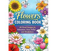 Stress Relief :Flower Coloring Book for Adults 40 Floral Designs for Relaxation, Stress Relief and Mindfulness: Beautiful Flower Designs for Relaxation, Stress Relief and Mindfulness