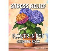Stress Relief Flower in Pot Coloring Book: For Adults, Teens and Seniors with 51 Simple and Easy Images of roses, sunflowers, lilies, hydrangeas, orchids and more.