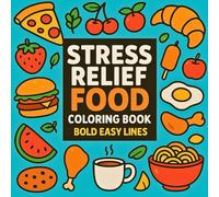 STRESS RELIEF FOOD COLORING BOOK: +50 Bold and Easy Drawings of Fruits, Desserts, Breakfasts, and More - Perfect for Adults and Kids