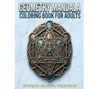 Stress Relief Geometry Mandalas: 30 Unique Sacred Geometry Designs for Adults (Stress releif Mandala coloring)
