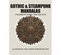 Stress relief gothic and steampunk mandalas: 30 unique adult coloring designs (Stress releif Mandala coloring)