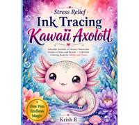 Stress Relief Ink Tracing: Kawaii Axolotl: Adorable Axolotls in Dreamy Watercolor Scenes to Trace and Reveal - A Reverse Coloring Book for Adults and Teens