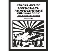 STRESS-RELIEF LANDSCAPE MONOCHROME COLORING BOOK: For Adults and Seniors | 8.5"X11"|105 PAGES| 50 coloring designs, Prefect for Relaxation, Calm and ... Landscapes, Nature, Trees, designs and More!