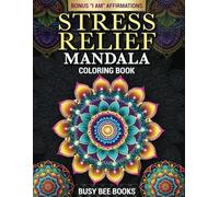 Stress Relief Mandala Coloring Book for Adults and Kids: Manage Anxiety & Deepen the Mind-Body Connection with 50+ Beautiful Patterns and Bonus 'I Am' Affirmations for Self-Empowerment