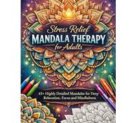 Stress Relief Mandala Therapy for Adults: 45+Highly Detailed Mandalas for Deep Relaxation, Focus & Mindfulness