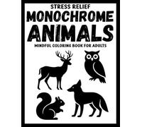 Stress Relief Monochrome Animals Mindful Coloring Book for Adults: 50+ Black & White Animal Designs for Calm, Focus, and Relaxation (Use Just One Color!)