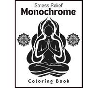 Stress Relief Monochrome Coloring Book: Adult Coloring for Relaxation, Mindfulness, and Meditation, Cozy Black and White Coloring Book For Adults, ... Kids (Mindful Monochrome Coloring books)
