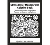 Stress Relief Monochrome Coloring Book: Calming Monochrome Designs with Flowers, Landscapes, and Patterns for Mindful Relaxation and Inner Peace