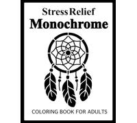 Stress Relief Monochrome Coloring Book for Adults: A Relaxing Grayscale Art Therapy Journey Featuring Beautiful Botanical Designs, Floral Patterns, ... Landscapes for Mindfulness and Anxiety Relief