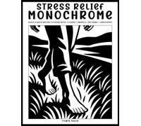Stress Relief: Monochrome Coloring Book for Adults: Black and White Nature Coloring Pages with Flowers, Animals, Calming Patterns, and Landscapes for Mindful Relaxation and Creative Escape