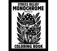 Stress Relief Monochrome Coloring Book: Mindful and Calming One Color Designs with Flowers, Animals, Patterns, Landscapes, Mushrooms and More | Still ... and White Pages for Adults, Kids and All Ages