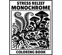 Stress Relief Monochrome Coloring Book: Relaxing Black and White Art for Adults | Mindful Coloring for Focus, Calm, and Creativity | Beautiful One-Color Designs for Stress Relief and Relaxation