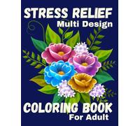 Stress Relief: Multi Design Adult Coloring Book with Animals, Flowers,Patterns and many more for Relaxation