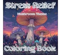 Stress Relief Mushrooms: Adult Coloring Book for Clarity: A Mindful Journey Through Magical Fungi for Calm & Focus