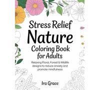 Stress Relief Nature Coloring Book for Adults: Relaxing floral, forest & wildlife designs to reduce anxiety and promote mindfulness (Nature Calm Coloring Collection)