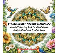 Stress Relief Nature Mandalas: An Adult Coloring Book for Mindfulness, Anxiety Relief and Creative Peace