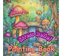 Stress Relief Painting Book. A Coloring Book with 60 Stunning Illustrations for Calm and Creativity.: Teen & Adult Coloring Book Nature And Fantasy.