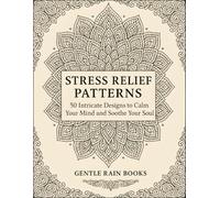 Stress Relief Patterns: 50 Intricate Designs to Calm Your Mind and Soothe Your Soul
