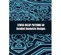 Stress Relief Patterns: Detailed Geometric Adult Coloring Book: 50 Unique Intricate Designs for Relaxation and Anxiety Relief