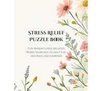 Stress Relief Puzzle Book, Over 50 pages of Stress and Mindfulness Related Word Searches: Fun Mindfulness Related Word Searches To Help You Destress and Unwind