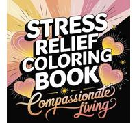 Stress Relief Quotes Coloring Book: Compassionate Living Designs for Relaxation and Mindfulness: 60 Inspirational Quote Coloring Pages with Nature & ... for Stress Relief and Mindful Relaxation