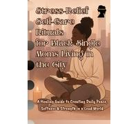Stress-Relief Self-Care Rituals for Black Single Moms Living in the City: A Healing Guide to Creating Daily Peace, Softness & Strength in a Loud World (Health and wellness books for black moms)