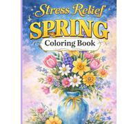Stress Relief Spring Coloring Book: Over 50 Large Print Spring Scenes Featuring Flowers , Animals and Cozy Homes for Teens , Adults & Seniors