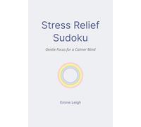 Stress Relief Sudoku: Gentle Focus for a Calmer Mind | 6x9 Inches | 114 Pages |50+ Puzzles |Solutions Included