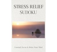 Stress Relief Sudoku Puzzle Book: Sudoku Puzzles for Stress Relief | Help Unwind, Focus and Relax the Mind | 6x9 Inches, 110 Pages | 50+ Puzzles | Solutions Included
