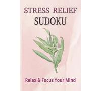Stress Relief Sudoku Puzzle Book: Sudoku Puzzles for Women | Help Calm the Mind, and Focus| 6x9 Inches, 110 Pages | 50+ Puzzles| Solutions Included