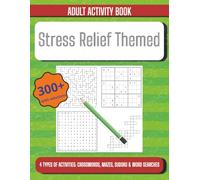 Stress Relief Themed Adult Activity Book: 4 Types of Activities: Crossword, Maze, Word Search, Sudoku, More Than 300 Activities with Solutions