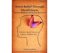Stress Relief Through Mindfulness: Proven Methods Backed by Research: Evidence-Based Tools for a Calmer, Healthier You.