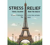 Stress Relief Travel Coloring Book For Adults: 50 Bucket List Destinations to Color, Relax, and Explore The World: A vacation for your nervous system (Travel Series: Destination Guides)