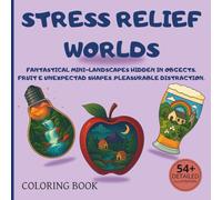 Stress Relief Worlds: Adult Coloring Book of Miniature Zen Scenes Hidden inside Fruits, Vegetables & Everyday Objects-Relaxing Mindful Art for Stress Relief
