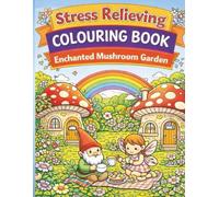 Stress Relieving Colouring Book: Enchanted Mushroom Garden