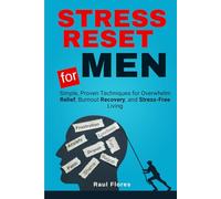 STRESS RESET FOR MEN: Simple, Proven Techniques for Overwhelm Relief, Burnout Recovery, and Stress-Free Living