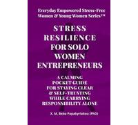 STRESS RESILIENCE FOR SOLO WOMEN ENTREPRENEURS: A CALMING POCKET GUIDE FOR STAYING CLEAR AND SELF-TRUSTING WHILE CARRYING RESPONSIBILITY ALONE ... Stress-Free Women & Younger Women™ Series)