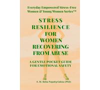 STRESS RESILIENCE FOR WOMEN RECOVERING FROM ABUSE: A GENTLE POCKET GUIDE FOR EMOTIONAL SAFETY (Everyday Empowered Stress-Free Women & Younger Women™ Series)