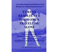 STRESS RESILIENCE FOR WOMEN TRAVELLING ALONE: A CALMING POCKET GUIDE FOR STAYING ORIENTED AND SELF-LED AS A SOLO FEMALE TRAVELLER (Everyday Empowered Stress-Free Women & Younger Women™ Series)
