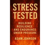 Stress Tested: Building Resilience and Endurance under Pressure