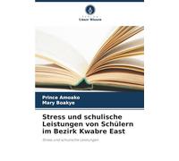 Stress und schulische Leistungen von Schülern im Bezirk Kwabre East: Stress und schulische Leistungen