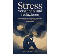 Stress verstehen und reduzieren: Auslöser erkennen, körperliche Reaktionen einordnen und Warnsignale ernst nehmen - Grundlagen für einen gesunden Umgang mit Belastung