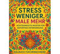 Stress Weniger, Male Mehr - Achtsamkeits-Muster für Sofortige Entspannung | Anti-Stress Malbuch für Erwachsene mit Beruhigenden Mustern & Designs: 52 ... • Achtsamkeit fördern • Innere Ruhe finden