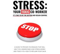 Stress: Your toxic co-worker. It's time to hit the button and regain control.: A guide to proven techniques that will help you understand how stress works and teach you how to reclaim your calm.